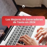 Las Mejores IA Generadoras de Texto en 2024: Una Guía Completa